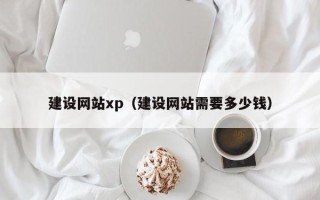 北海建设网站xp（建设网站需要多少钱）