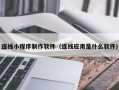 北海连线小程序制作软件（连线应用是什么软件）