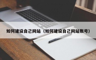 北海如何建设自己网站（如何建设自己网站账号）