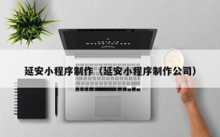 北海延安小程序制作（延安小程序制作公司）