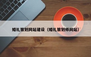 北海婚礼策划网站建设（婚礼策划师网站）